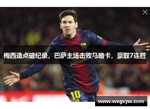 梅西造点破纪录，巴萨主场击败马略卡，豪取7连胜