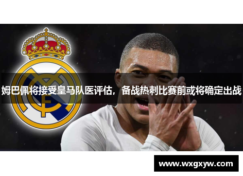 姆巴佩将接受皇马队医评估，备战热刺比赛前或将确定出战